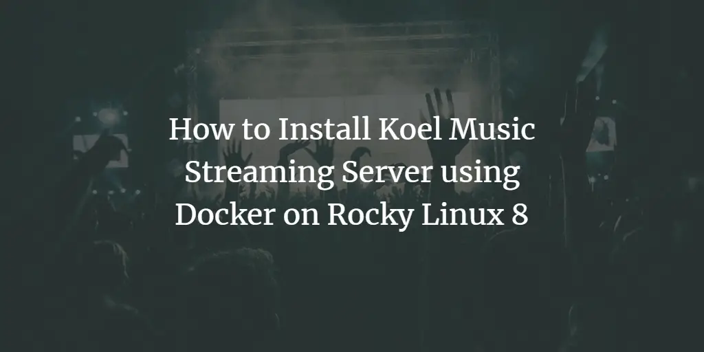 How to Install Koel Music Streaming Server using Docker on Rocky Linux 8