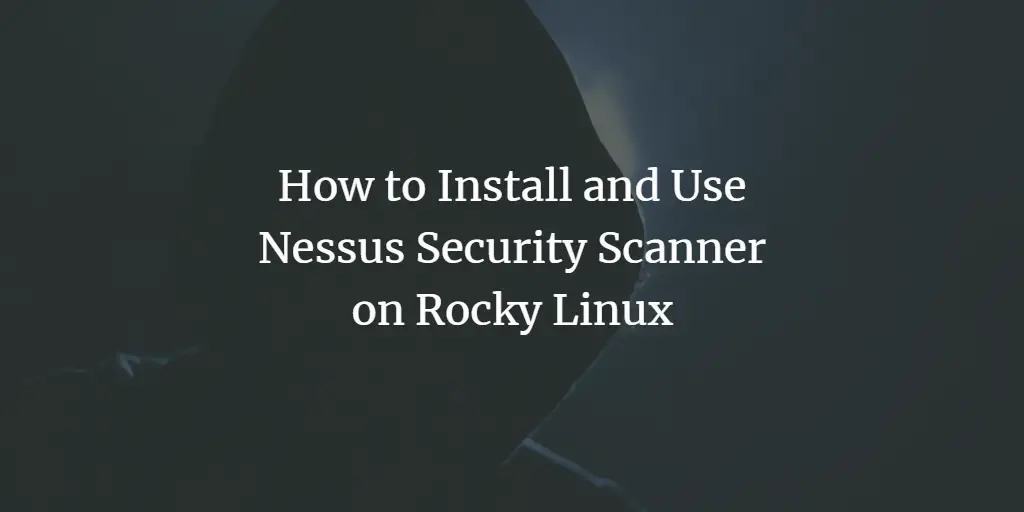 How to Install and Use Nessus Security Scanner on Rocky Linux