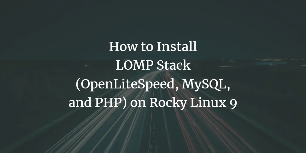 How to Install LOMP Stack (OpenLiteSpeed, MySQL, and PHP) on Rocky Linux 9