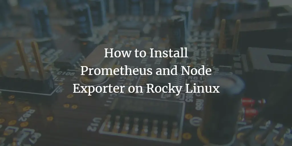 How to Install Prometheus and Node Exporter on Rocky Linux