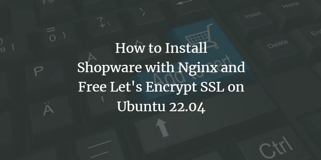 How to Install Shopware with Nginx and Free Let's Encrypt SSL on Ubuntu 22.04