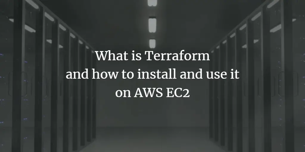 What is Terraform and how to install and use it on AWS EC2