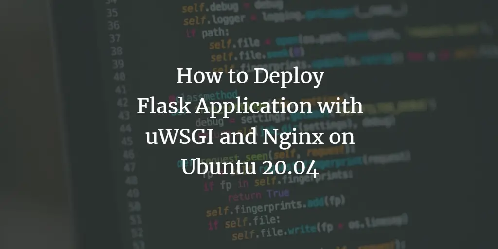 How to Deploy Flask Application with uWSGI and Nginx on Ubuntu 20.04