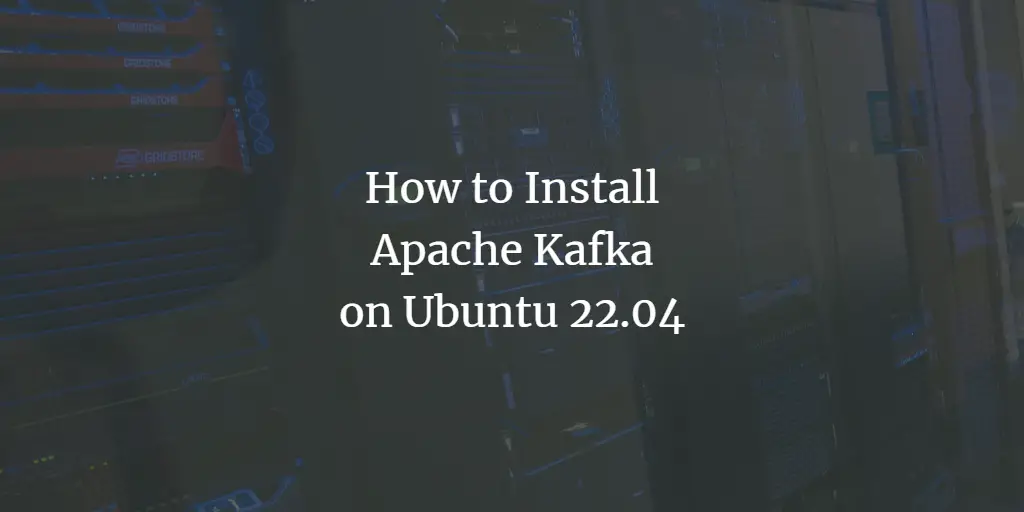 How to Install Apache Kafka on Ubuntu 22.04