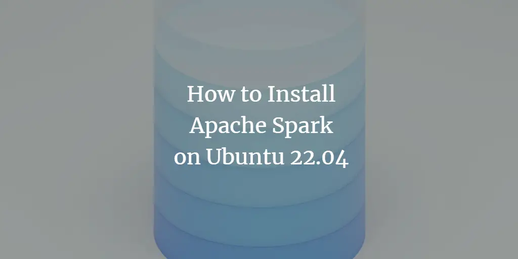 How to Install Apache Spark on Ubuntu 22.04
