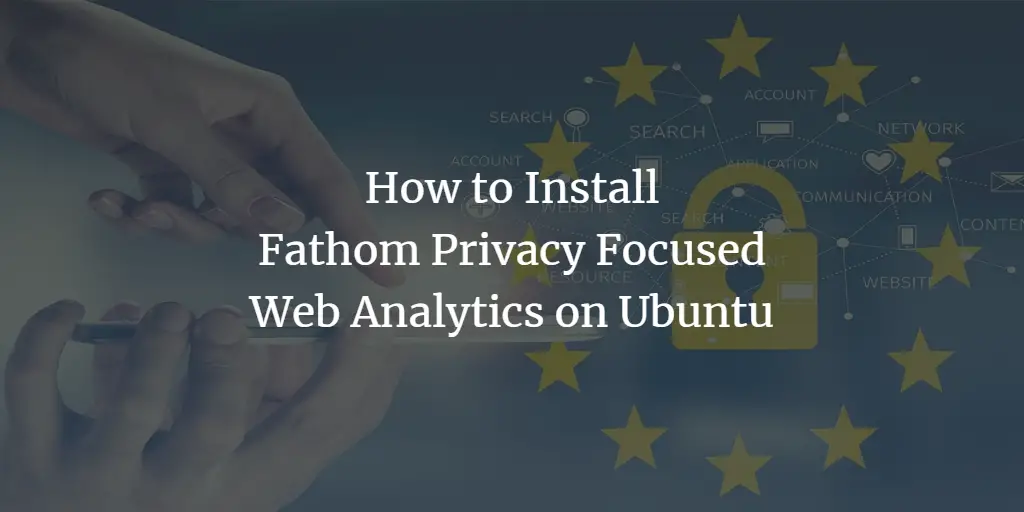 How to Install Fathom Privacy Focused Web Analytics on Ubuntu