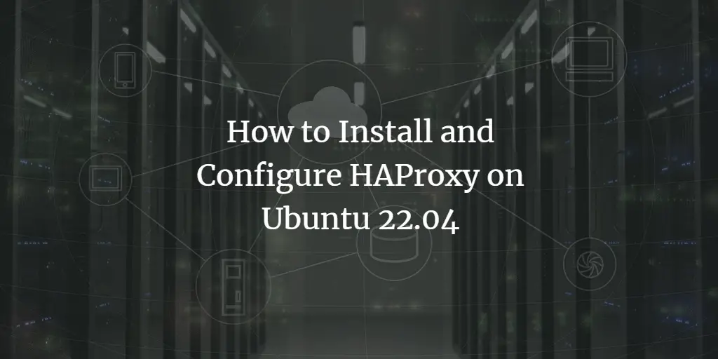 How to Install and Configure HAProxy on Ubuntu 22.04