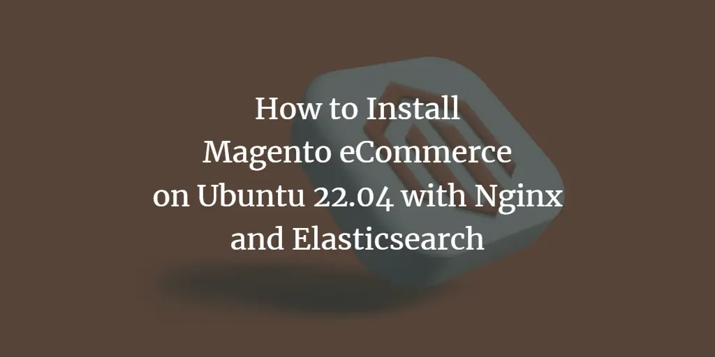 How to Install Magento eCommerce on Ubuntu 22.04 with Nginx and Elasticsearch