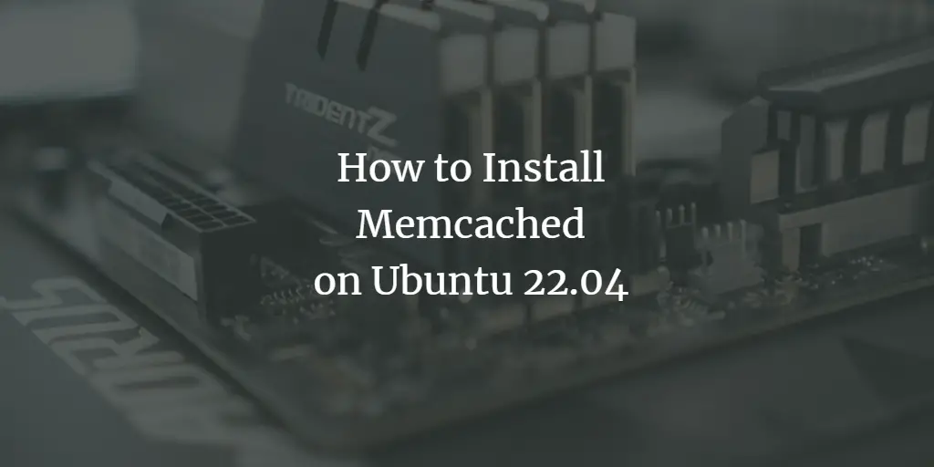 How to Install and Configure Memcached on Ubuntu 22.04