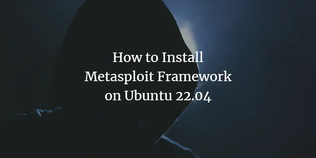 How to Install Metasploit Framework on Ubuntu 22.04