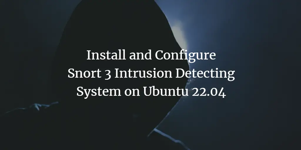 Install and Configure Snort 3 Intrusion Detecting System on Ubuntu 22.04