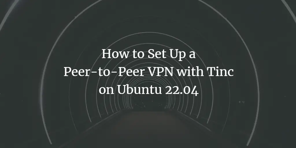 How to Set Up Peer-to-Peer VPN with Tinc on Ubuntu 22.04