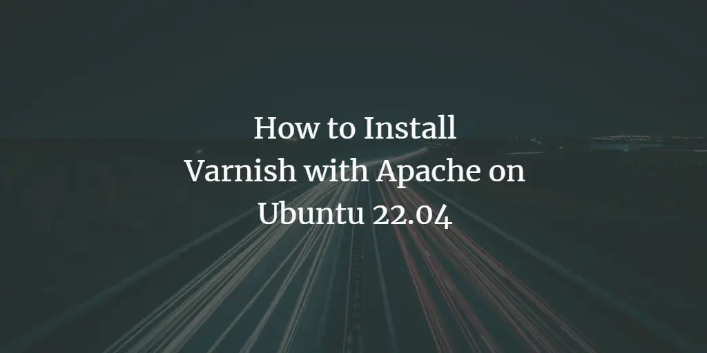 How to Install and Configure Varnish with Apache on Ubuntu 22.04