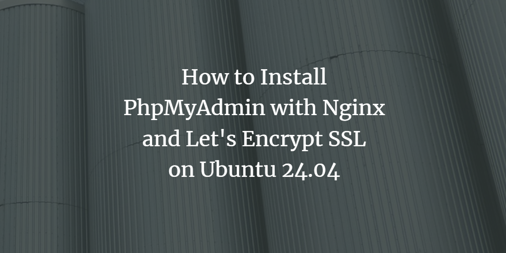 How to Install PhpMyAdmin with Nginx and Let's Encrypt SSL on Ubuntu 24.04