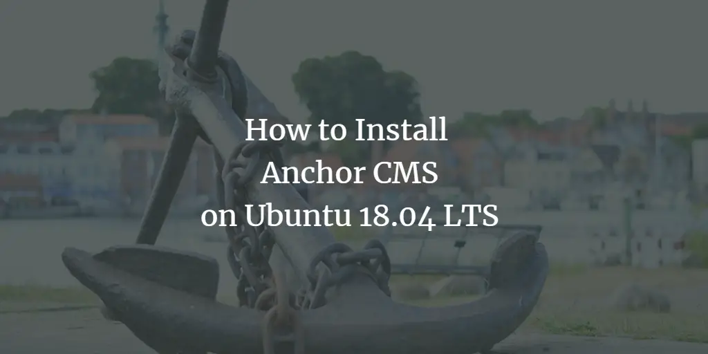 How to Install Anchor CMS on Ubuntu 18.04 LTS