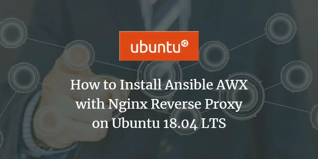 How to Install Ansible AWX with Nginx Reverse Proxy on Ubuntu 18.04 LTS