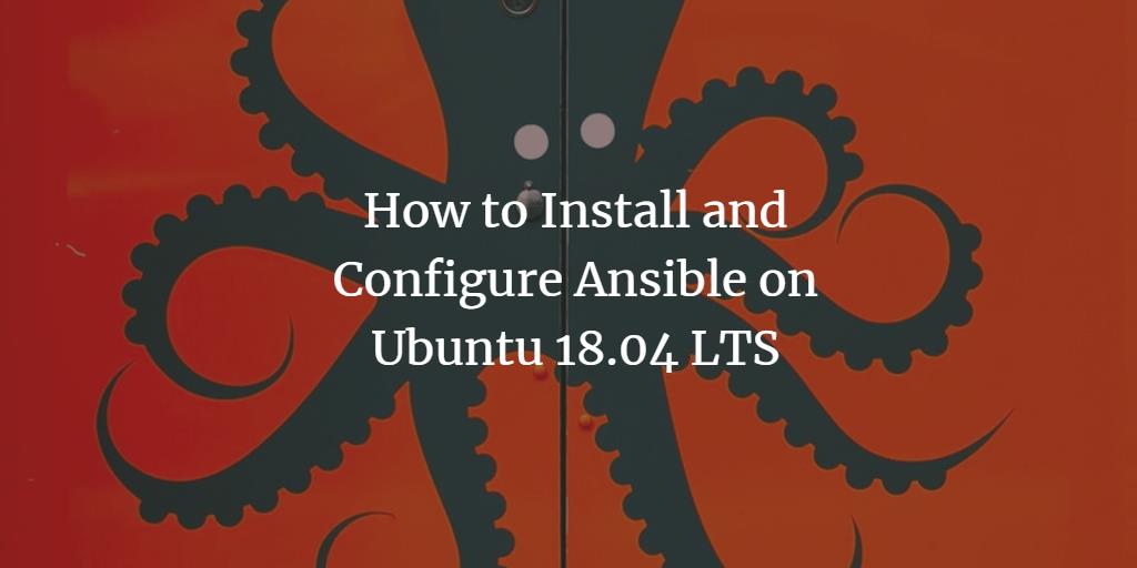 How to Install and Configure Ansible on Ubuntu 18.04 LTS