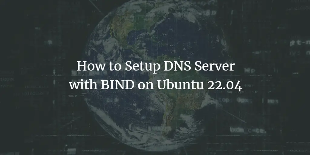 How to Setup DNS Server with BIND on Ubuntu 22.04