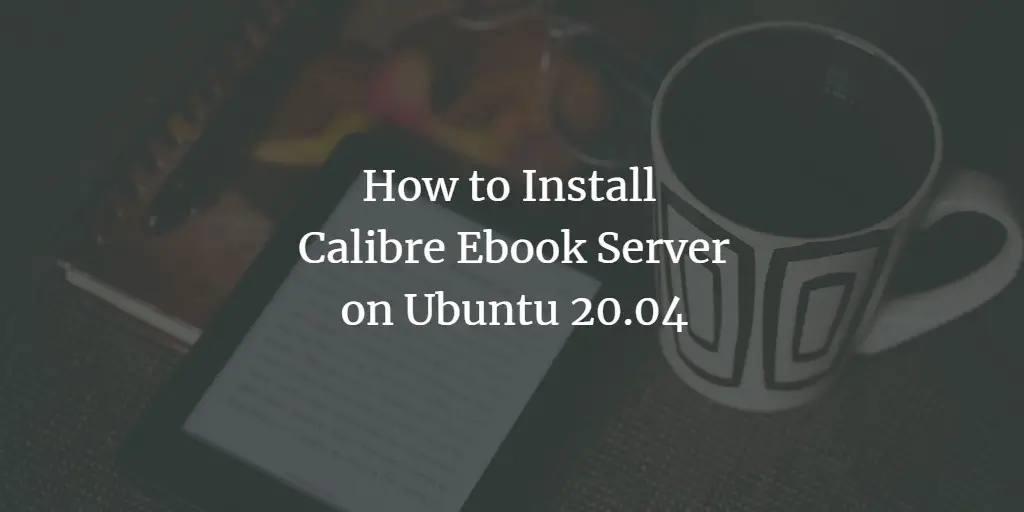 How to Install Calibre Ebook Server on Ubuntu 20.04