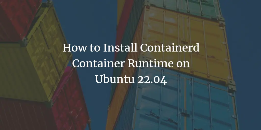 How to Install Containerd Container Runtime on Ubuntu 22.04