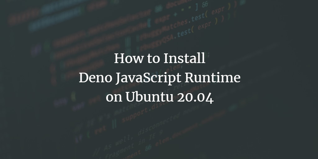 How to Install Deno JavaScript Runtime on Ubuntu 20.04