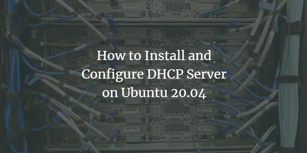 How to Install and Configure DHCP Server on Ubuntu 20.04