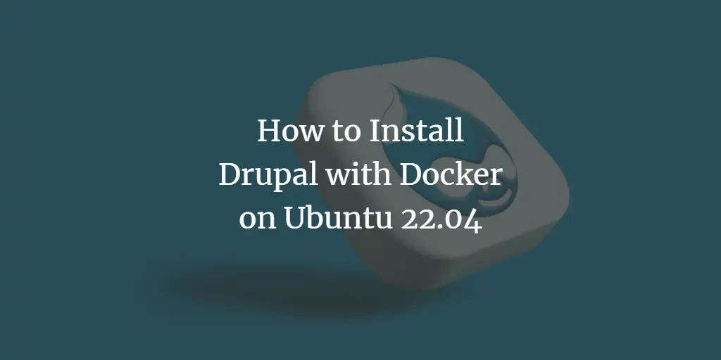 How to Install Drupal with Docker on Ubuntu 22.04
