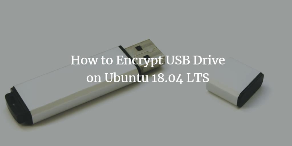 How To Encrypt Usb Drive On Ubuntu 18 04 Lts