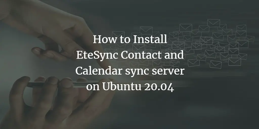 How to Install EteSync server on Ubuntu 20.04