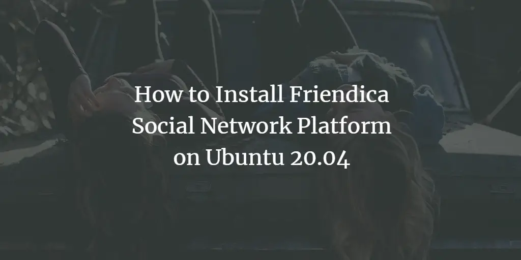 How to Install Friendica Social Network Platform on Ubuntu 20.04