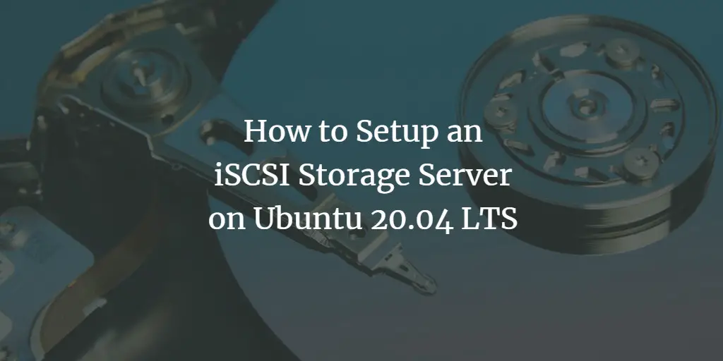 How to Setup an iSCSI Storage Server on Ubuntu 20.04 LTS