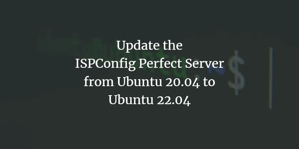 Update the ISPConfig Perfect Server from Ubuntu 20.04 to Ubuntu 22.04