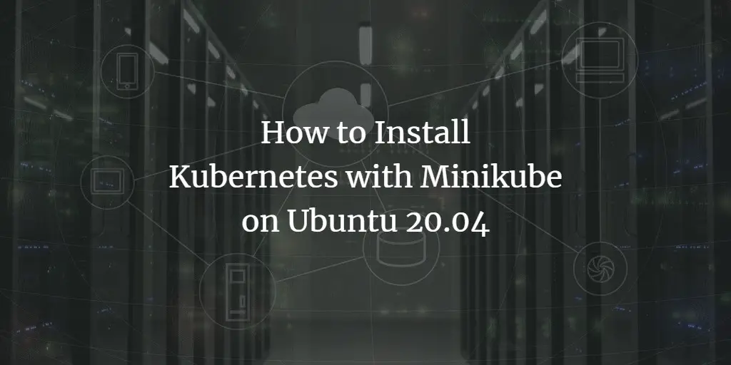 How to Install Kubernetes with Minikube on Ubuntu 20.04