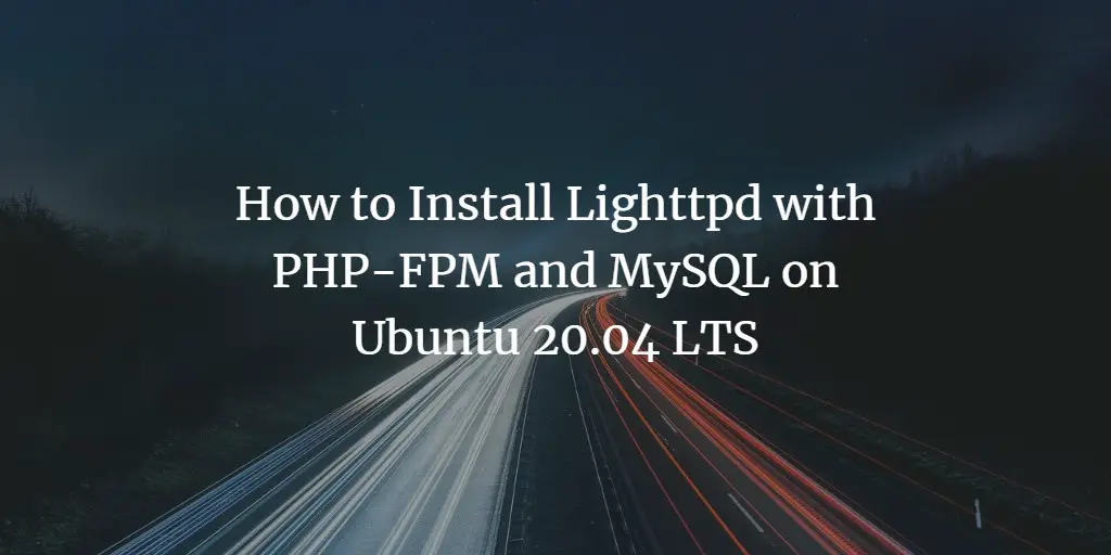 How to Install Lighttpd with PHP-FPM and MySQL on Ubuntu 20.04 LTS
