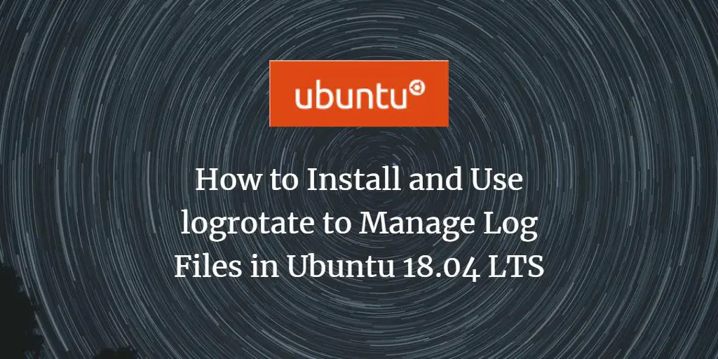 How to Install and Use logrotate to Manage Log Files in Ubuntu