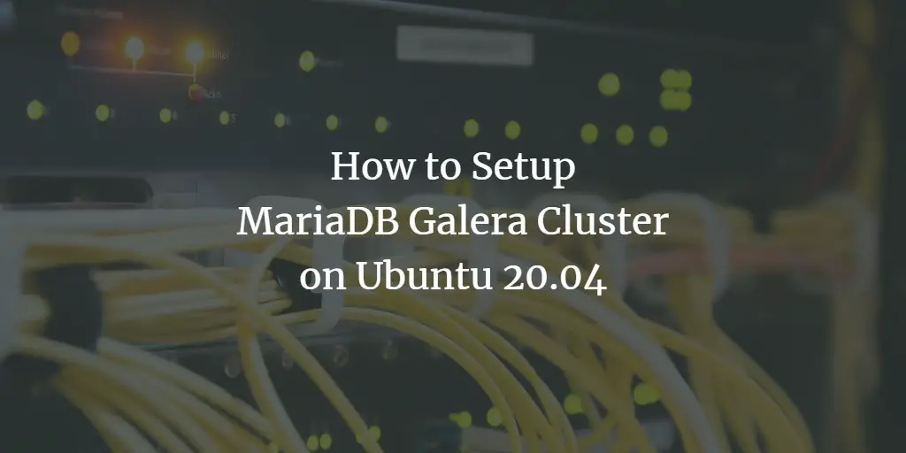 How to Setup MariaDB Galera Cluster on Ubuntu 20.04