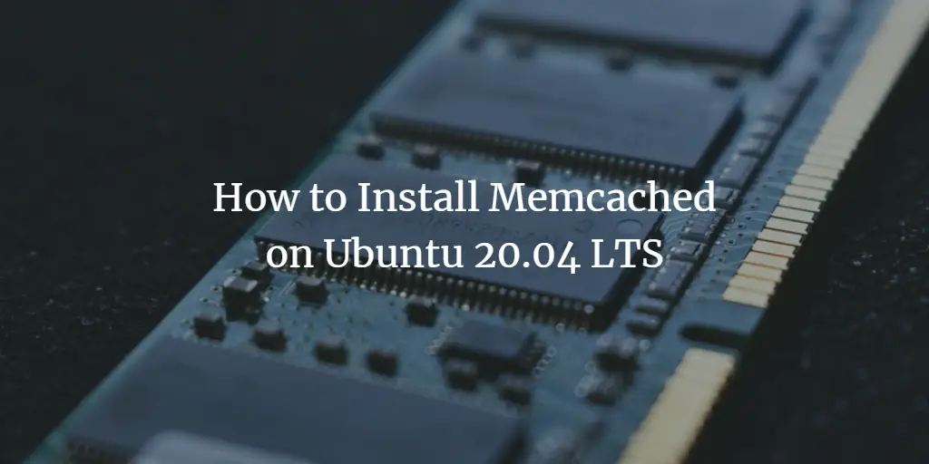 How to Install Memcached on Ubuntu 20.04 LTS