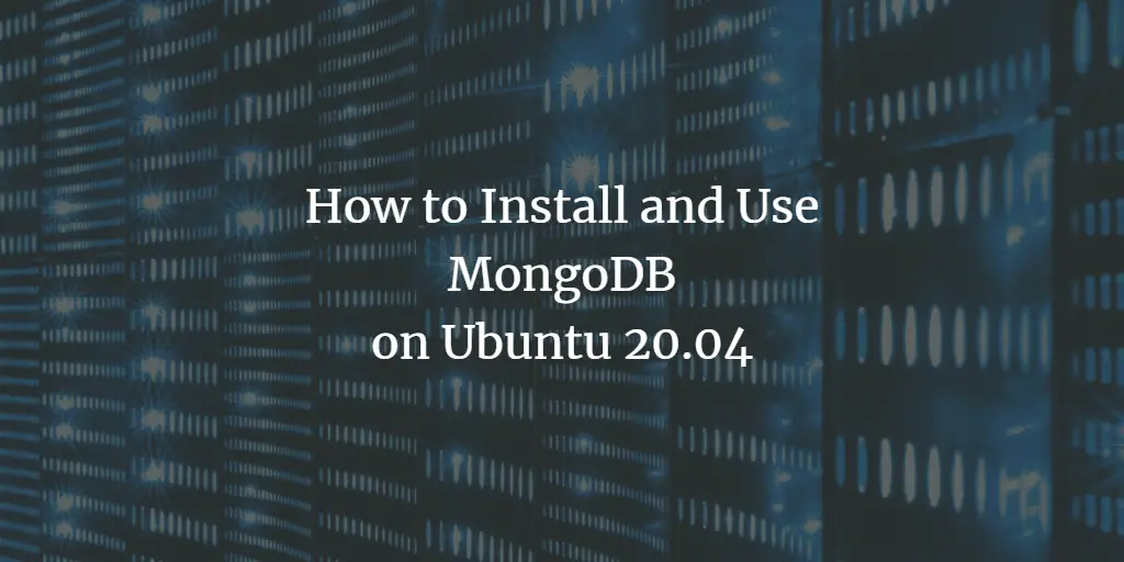 How to Install and Use MongoDB on Ubuntu 20.04