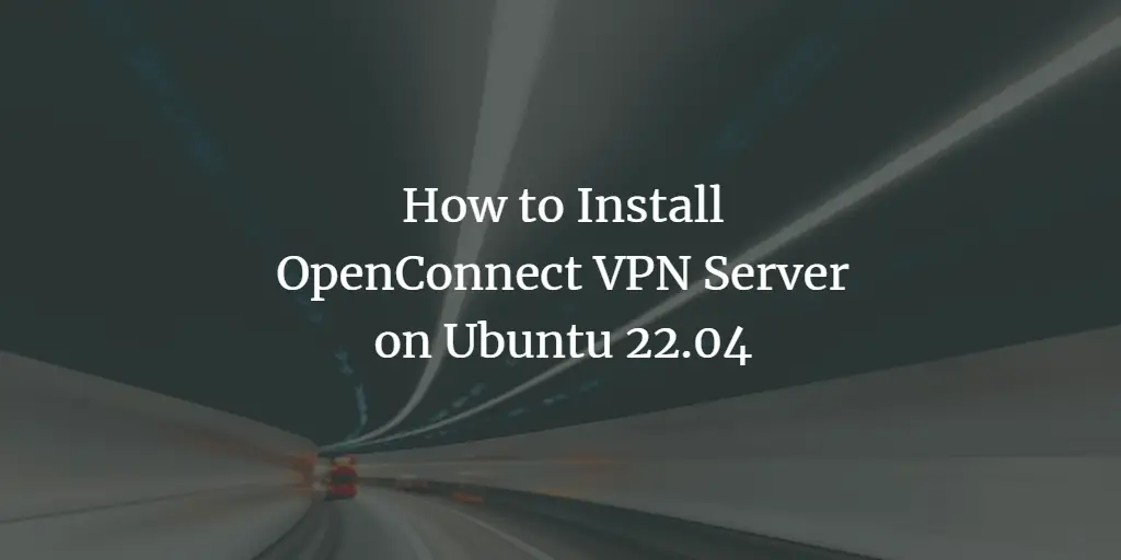 How to Install OpenConnect VPN Server on Ubuntu 22.04