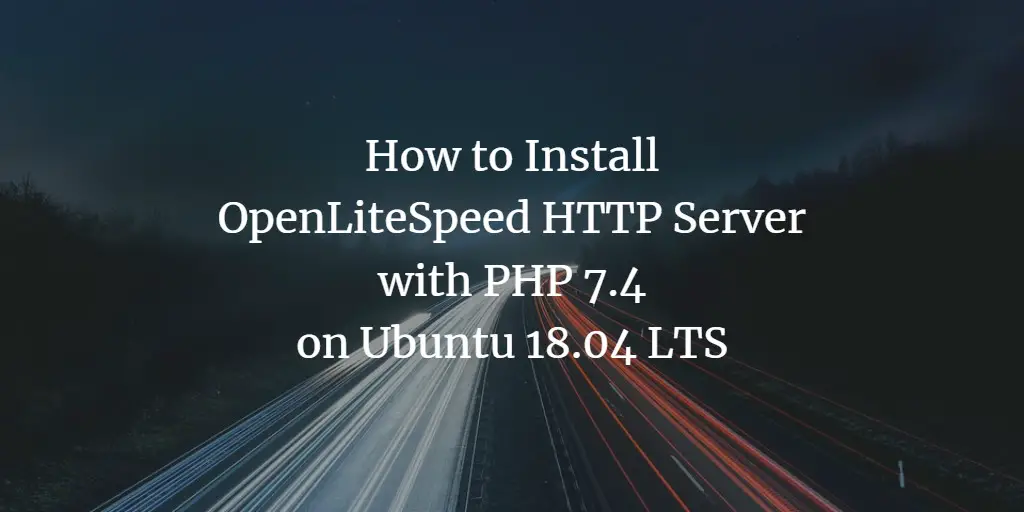 How to Install OpenLiteSpeed HTTP Server with PHP on Ubuntu 18.04 LTS