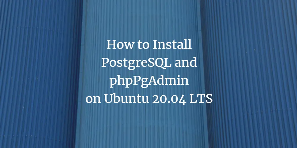 How to Install PostgreSQL and phpPgAdmin on Ubuntu 20.04 LTS