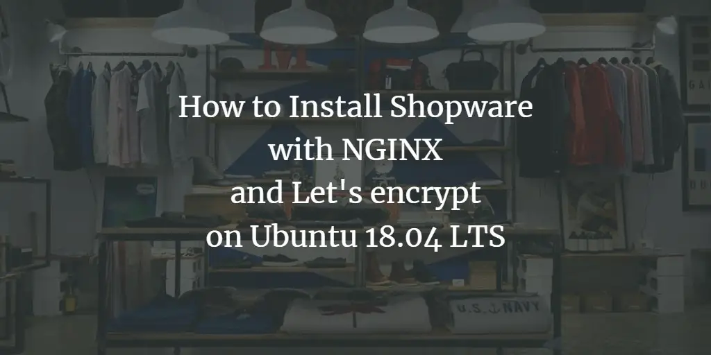 How to Install Shopware with NGINX and Let's encrypt on Ubuntu 18.04 LTS