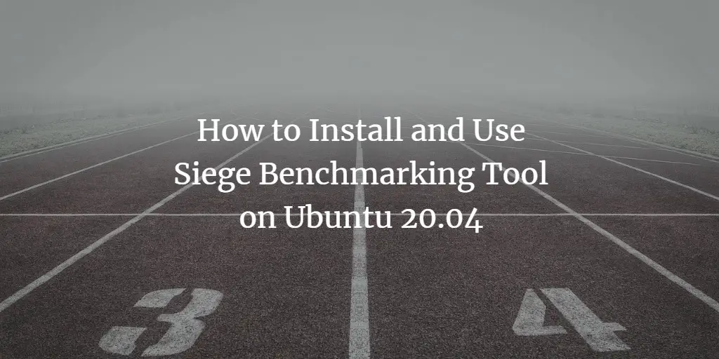How to Install and Use Siege Benchmarking Tool on Ubuntu 20.04