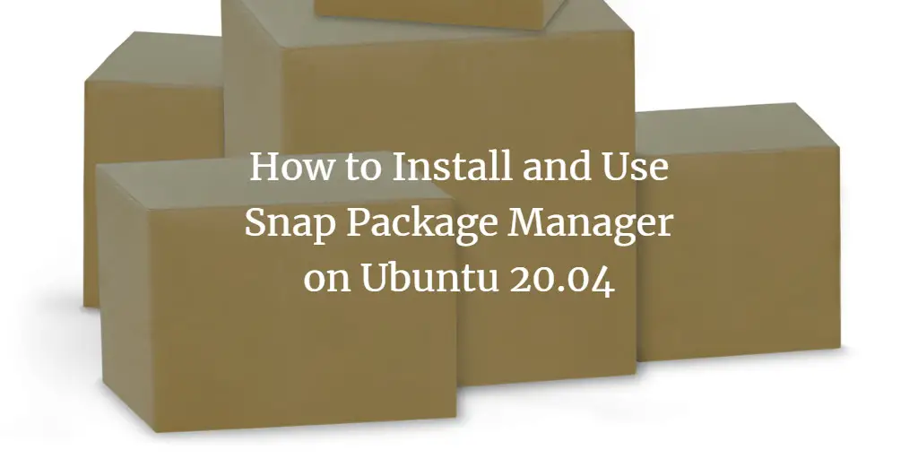 How to Install and Use Snap Package Manager on Ubuntu 20.04