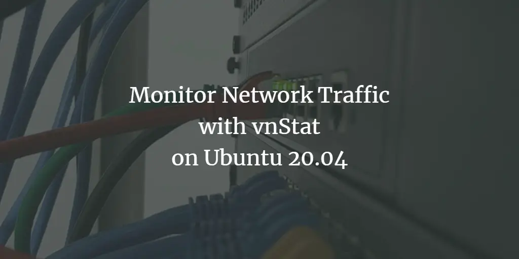Monitor Network Traffic with vnStat on Ubuntu 20.04
