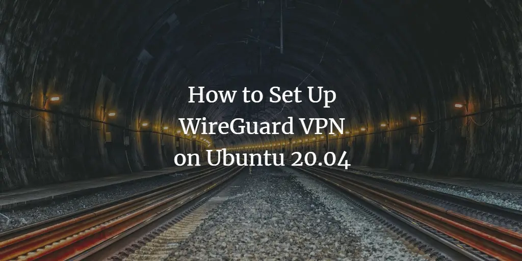 How to Set Up WireGuard VPN on Ubuntu 20.04