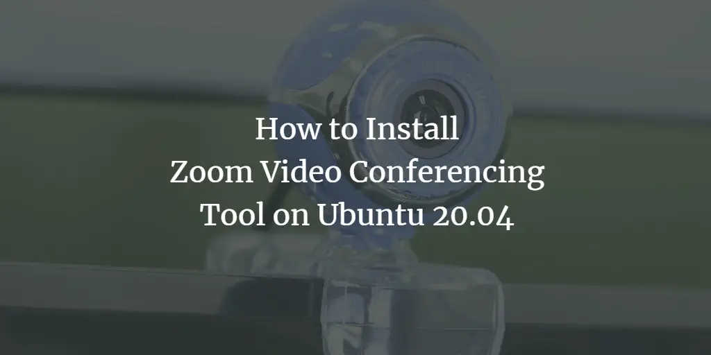 How to Install Zoom (Video Conferencing Tool) on Ubuntu 20.04