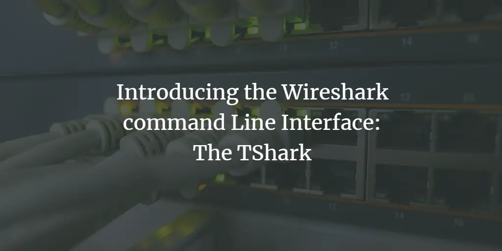 Introducing the Wireshark command Line Interface: The TShark