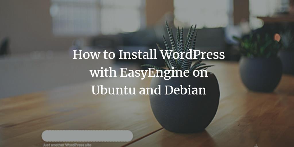 How to Install WordPress with EasyEngine on Ubuntu 18.04 and Debian
